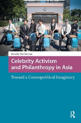 Celebrity Activism and Philanthropy in Asia: Toward a Cosmopolitical Imaginary - Dorothy Lau - cover