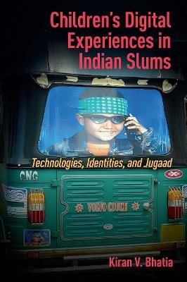 Children’s Digital Experiences in Indian Slums: Technologies, Identities, and Jugaad - Kiran Vinod Bhatia - cover