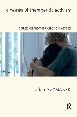 Cinemas of Therapeutic Activism: Depression and the Politics of Existence - Adam Szymanski - cover