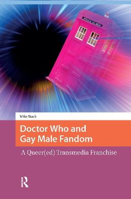 Doctor Who and Gay Male Fandom: A Queer(ed) Transmedia Franchise - Mike Stack - cover