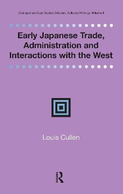 Early Japanese Trade, Administration and Interactions with the West - Louis Cullen - cover