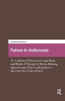Fatwa in Indonesia: An Analysis of Dominant Legal Ideas and Mode of Thought of Fatwa-Making Agencies and Their Implications in the Post-New Order Period - Pradana Pradana Boy ZTF - cover