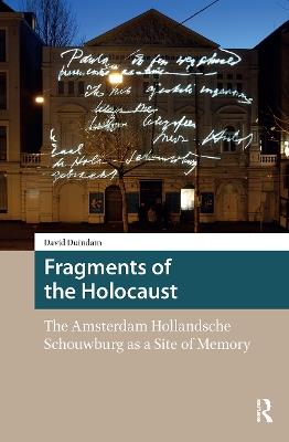 Fragments of the Holocaust: The Amsterdam Hollandsche Schouwburg as a Site of Memory - David Duindam - cover