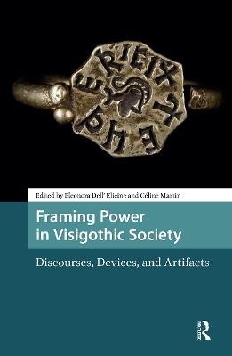 Framing Power in Visigothic Society: Discourses, Devices, and Artifacts - cover
