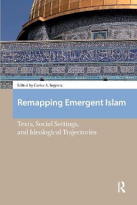 Remapping Emergent Islam: Texts, Social Settings, and Ideological Trajectories - cover