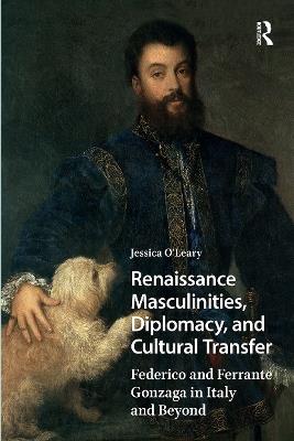 Renaissance Masculinities, Diplomacy, and Cultural Transfer: Federico and Ferrante Gonzaga in Italy and Beyond - Jessica O'Leary - cover