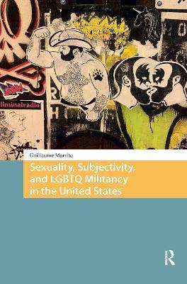 Sexuality, Subjectivity, and LGBTQ Militancy in the United States - Guillaume Marche - cover
