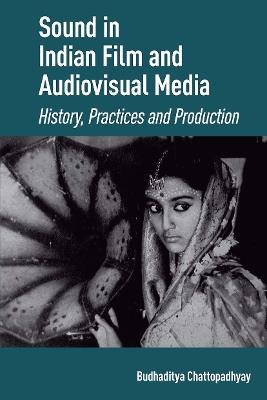 Sound in Indian Film and Audiovisual Media: History, Practices and Production - Budhaditya Chattopadhyay - cover