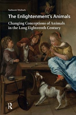 The Enlightenment's Animals: Changing Conceptions of Animals in the Long Eighteenth Century - Nathaniel Wolloch - cover