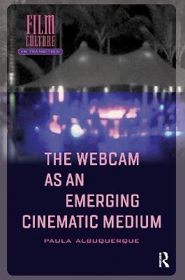 The Webcam as an Emerging Cinematic Medium - Paula Albuquerque - cover