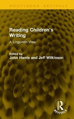 Reading Children’s Writing: A Linguistic View - John Harris,Jeff Wilkinson - cover