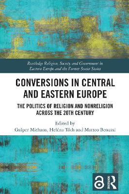Conversions in Central and Eastern Europe: The Politics of Religion and Nonreligion across the 20th Century - cover