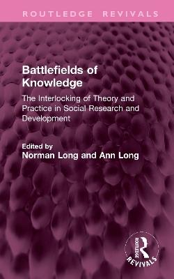 Battlefields of Knowledge: The Interlocking of Theory and Practice in Social Research and Development - cover