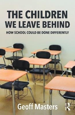 The Children We Leave Behind: How School Could Be Done Differently - Geoff Masters - cover