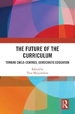 The Future of the Curriculum: Toward Child-Centred, Democratic Education - cover