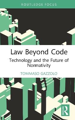 Law Beyond Code: Technology and the Future of Normativity - Tommaso Gazzolo - cover