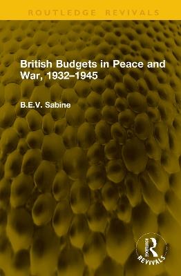 British Budgets in Peace and War, 1932–1945 - B.E.V. Sabine - cover