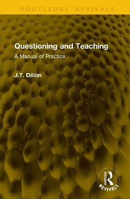 Questioning and Teaching: A Manual of Practice - J.T. Dillon - cover