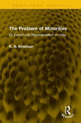 The Problem of Minorities: Or Communal Representation in India - K. B. Krishnan - cover