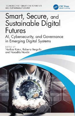 Smart, Secure, and Sustainable Digital Futures: AI, Cybersecurity, and Governance in Emerging Digital Systems - cover