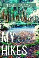 My Hikes Trail Journal: Memory Book For Adventure Notes / Log Book for Track Hikes With Prompts To Write In Great Gift Idea for Hiker, Camper, Travelers - Adil Daisy - cover