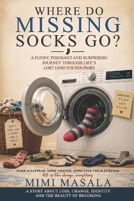 Where Do Missing Socks Go?: A Story about Loss, Change, Identity and the Beauty of Becoming - Mimi Masala - cover
