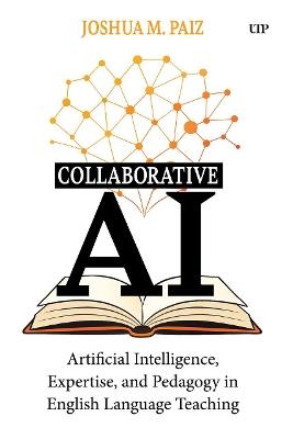 Collaborative AI: Artificial Intelligence, Expertise, and Pedagogy in English Language Teaching - Joshua M. Paiz - cover