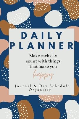 Daily Planner Make each day count with things that make you Happy Journal & Day Schedule Organizer: Undated diary with prompts Optimal Format (6" x 9") - Adil Daisy - cover