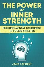 The Power of Inner Strength: Building Mental Toughness in Young Athletes