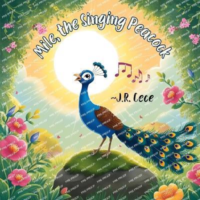 Mile, the Singing Peacock: * With a Sneaky Surprise - J R Cece - cover