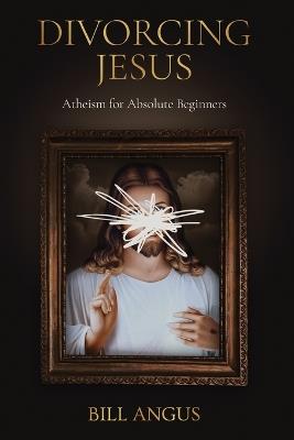 Divorcing Jesus - Bill Angus - cover
