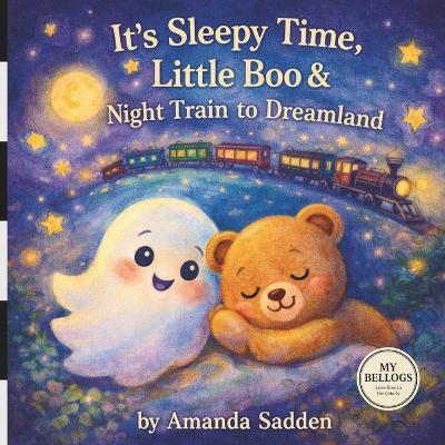 It's Sleepy Time, Little Boo & Night Train to Dreamland - Amanda Sadden - cover