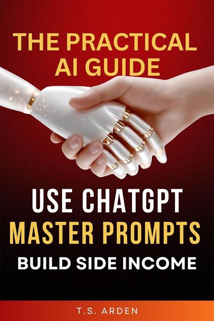 The Practical AI Guide: Use ChatGPT, Master Prompts & Build Side Income
