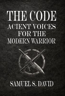 The Code: Ancient Voices for the Modern Warrior - Samuel S David - cover