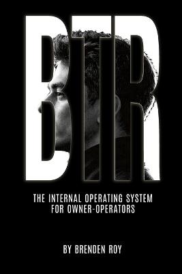 Btr: The Internal Operating System for Owner-Operators - Brenden Roy - cover