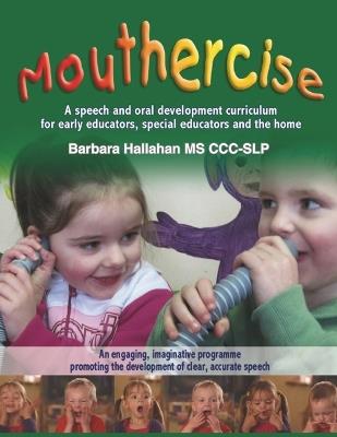 Mouthercise: A speech and oral development curriculum for early educators, special educators and the home. - Barbara Hallahan CCC-Slp - cover