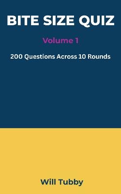 Bite Sized Quiz Book: Volume 1: 200 Questions Across 10 Rounds - Will Tubby - cover