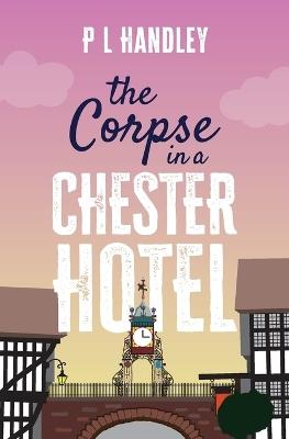 The Corpse In A Chester Hotel - P L Handley - cover