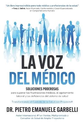 La voz del médico: soluciones poderosas para superar las frustraciones médicas, el agotamiento laboral y las deficiencias del sistema de salud - Pietro Emanuele Garbelli - cover