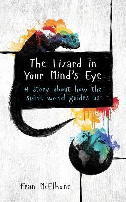 The Lizard in Your Mind's Eye: A story about how the spirit world guides us - Fran McElhone - cover