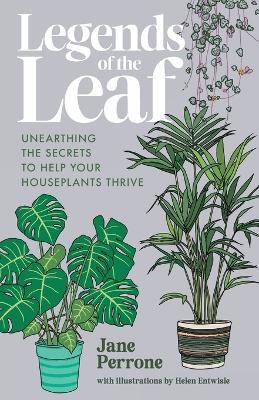 Legends of the Leaf: Unearthing the secrets to help your houseplants thrive - Jane Perrone - cover