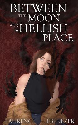 Between the Moon and a Hellish Place - Laurence Ebenezer - cover