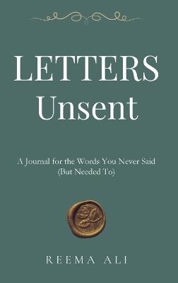 Letters Unsent: A Journal for the Words You Never Said (But Needed To) - Reema Ali - cover