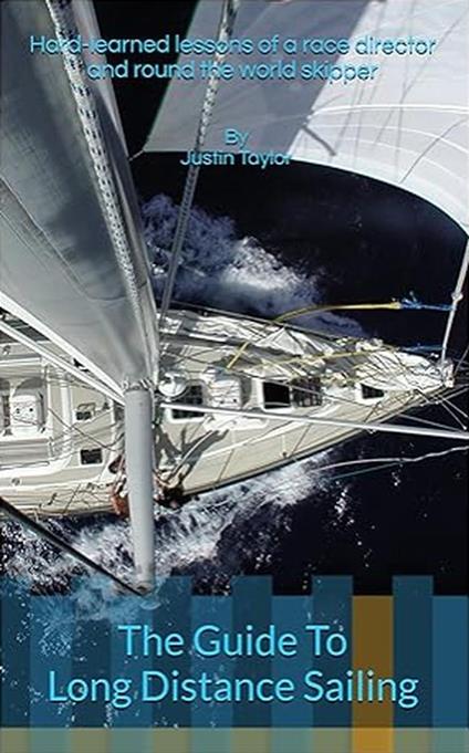 The Guide To Long Distance Sailing: Hard-Learned Lessons of a Race Director and Round the World Skipper