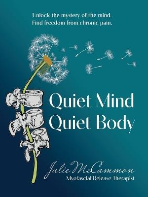 Quiet Mind Quiet Body: Unlock the mystery of the mind. Find freedom from chronic pain. - Julie McCammon - cover