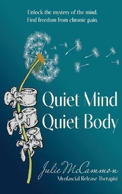 Quiet Mind Quiet Body: Unlock the mystery of the mind. Find freedom from chronic pain. - Julie McCammon - cover