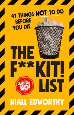 The F**kit! List: 41 Things NOT To Do Before You Die - Niall Edworthy - cover