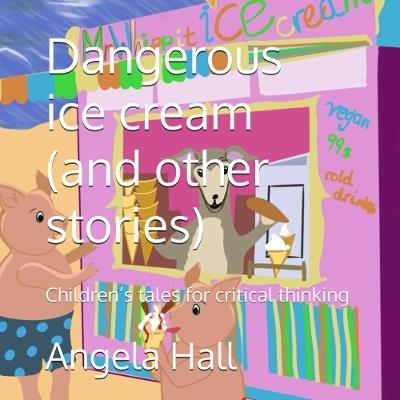 Dangerous ice cream (and other stories): Children's tales for critical thinking - Angela Hall - cover