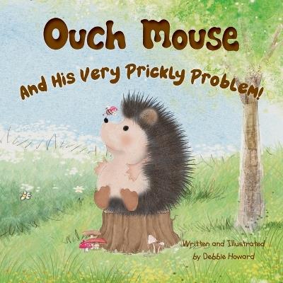 Ouch Mouse and His Very Prickly Problem - Debbie Howard - cover