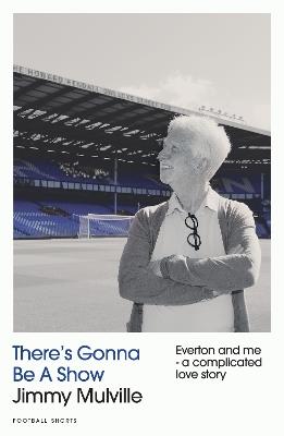 There's Gonna Be A Show: Everton and me - a complicated love story - Jimmy Mulville - cover